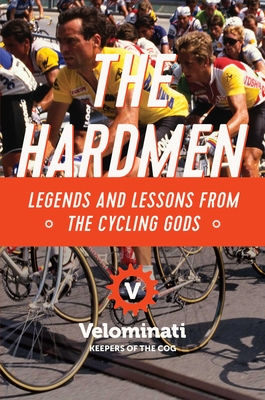 The Hardmen: Legends and Lessons from the Cycling Gods - The Velominati