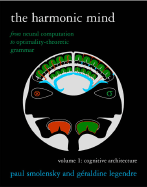 The Harmonic Mind, Volume 1: From Neural Computation to Optimality-Theoretic Grammar: Cognitive Architecture
