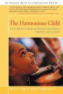 The Harmonious Child: Every Parent's Guide to Musical Instruments, Teachers, and Lessons - Luey, Beth, and Saperstein, Stella