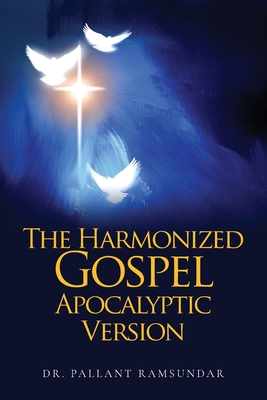 The Harmonized Gospel Apocalyptic Version - Ramsundar, Pallant, Dr.