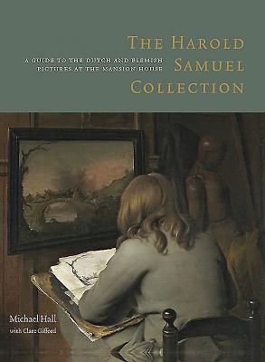 The Harold Samuel Collection: a Guide to the Dutch and Flemish Pictures at the Mansion House - Hall, Michael, and Gifford, Clare