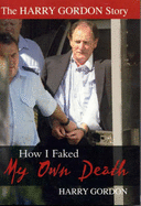 The Harry Gordon Story: How I Faked My Own Death