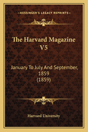 The Harvard Magazine V5: January to July and September, 1859 (1859)