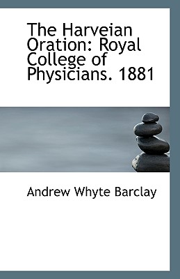 The Harveian Oration: Royal College of Physicians. 1881 - Barclay, Andrew Whyte