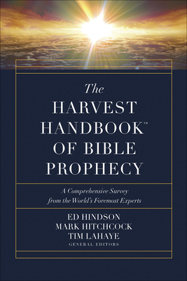 The Harvest Handbook of Bible Prophecy: A Comprehensive Survey from the World's Foremost Experts - Hindson, Ed, and Hitchcock, Mark, and LaHaye, Tim