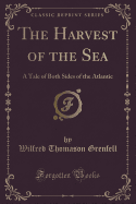 The Harvest of the Sea: A Tale of Both Sides of the Atlantic (Classic Reprint)