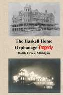 The Haskell Home Orphanage Tragedy: Battle Creek, Michigan