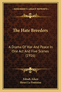 The Hate Breeders: A Drama of War and Peace in One Act and Five Scenes (1916)