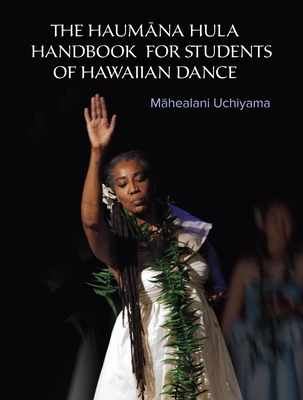 The Haumana Hula Handbook for Students of Hawaiian Dance: A Manual for the Student of Hawaiian Dance - Uchiyama, Mahealani, and Kalama, Naomi Leina'ala (Foreword by)