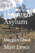 The Haunted Asylum: Maggie's Ghost