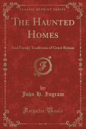 The Haunted Homes: And Family Traditions of Great Britain (Classic Reprint)