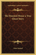 The Haunted House a True Ghost Story