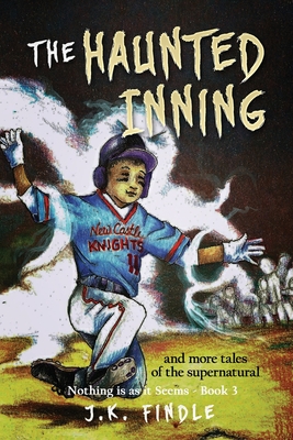 The Haunted Inning: and more tales of the supernatural - Findle, J K