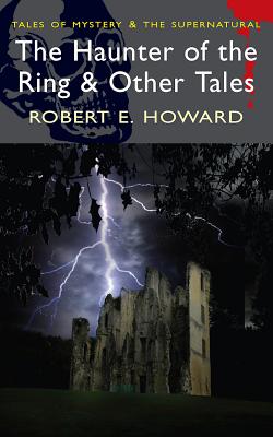 The Haunter of the Ring & Other Tales - Howard, Robert E., and Elliot, M.J. (Compiled by), and Davies, David Stuart (Series edited by)