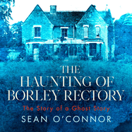 The Haunting of Borley Rectory: The Story of a Ghost Story