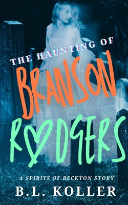 The Haunting of Branson Rodgers: A Childhood Friends to Lovers Paranormal Gothic Romance - Dowell, Heather (Editor), and Koller, B L