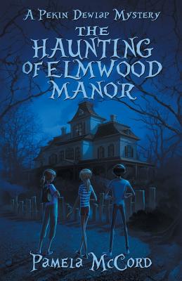 The Haunting of Elmwood Manor: A Pekin Dewlap Mystery - McCord, Pamela, and Stinchcomb, Shelly (Editor), and Ebook Launch (Cover design by)