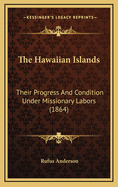 The Hawaiian Islands: Their Progress and Condition Under Missionary Labors (1864)