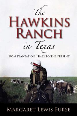 The Hawkins Ranch in Texas: From Plantation Times to the Present - Furse, Margaret Lewis, Ms.