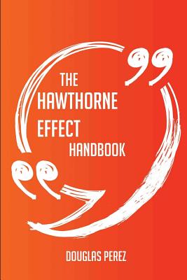 The Hawthorne Effect Handbook - Everything You Need to Know about Hawthorne Effect - Perez, Douglas