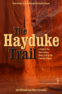 The Hayduke Trail: A Guide to the Backcountry Hiking Trail on the Colorado Plateau - Mitchell, Joe, and Coronella, Mike