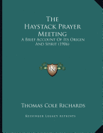 The Haystack Prayer Meeting: A Brief Account Of Its Origin And Spirit (1906)