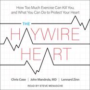 The Haywire Heart: How Too Much Exercise Can Kill You, and What You Can Do to Protect Your Heart