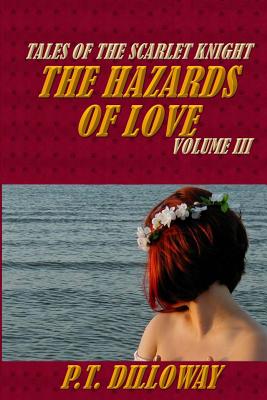 The Hazards of Love (Tales of the Scarlet Knight #3) - Dilloway, P T