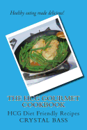 The Hcg Gourmet Cookbook: Hcg Diet Friendly Recipes