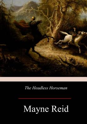 The Headless Horseman: A Strange Tale of Texas - Reid, Mayne