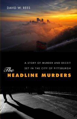 The Headline Murders: A Story of Murder and Deceit Set in the City of Pittsburgh - Rees, David W