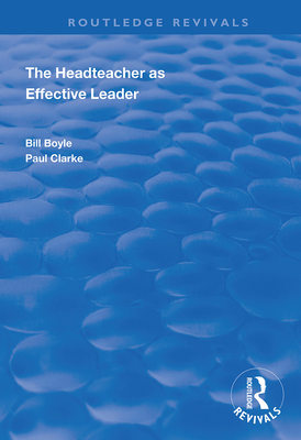 The Headteacher as Effective Leader - Boyle, Bill, and Clarke, Paul
