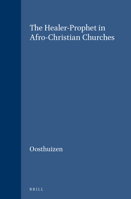 The Healer-Prophet in Afro-Christian Churches - Oosthuizen, Gerhardus C