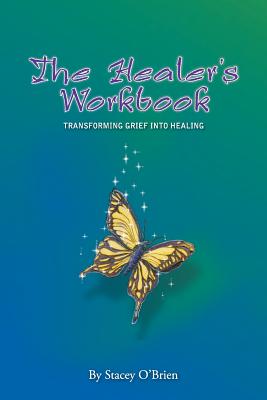 The Healer's Workbook: Transforming Grief into Healing - O'Brien, Stacey