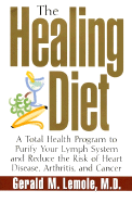 The Healing Diet: A Total Health Program to Purify Your Lymph System and Reduce the Risk of Heart Disease, Arthritis, and Cancer - Lemole, Gerald