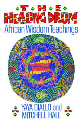 The Healing Drum: African Wisdom Teachings - Diallo, Yaya, and Hall, Mitchell, Professor