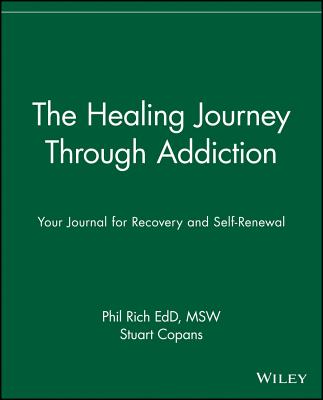 The Healing Journey Through Addiction: Your Journal for Recovery and Self-Renewal - Rich, Phil, Ed.D, and Copans, Stuart, M.D.