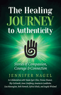 The Healing Journey to Authenticity: Stories of Compassion, Courage & Connection