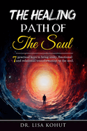The Healing Path of the Soul: 7 Practical Keys to Bring Unity, Emotional and Relational Transformation to the Soul