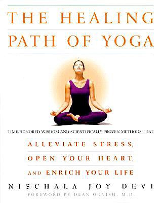 The Healing Path of Yoga: Time-Honored Wisdom and Scientifically Proven Methods That Alleviate Stress, Open Your Heart, and Enrich Your Life - Devi, Nischala Joy, and Areheart, Shaye (Editor), and Ornish, Dean, Dr., MD (Foreword by)