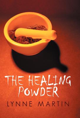 The Healing Powder: At What Price a Cure? at What Cost a Miracle? - Martin, Lynne