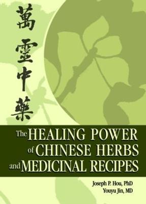 The Healing Power of Chinese Herbs and Medicinal Recipes - Hou, Joseph P, and Jin, Youyu