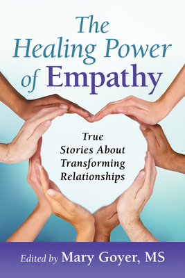 The Healing Power of Empathy: True Stories about Transforming Relationships - Goyer, Mary (Editor)