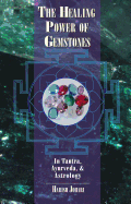 The Healing Power of Gemstones: In Tantra, Ayurveda, and Astrology