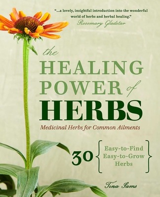 The Healing Power of Herbs: Medicinal Herbs for Common Ailments - Sams, Tina