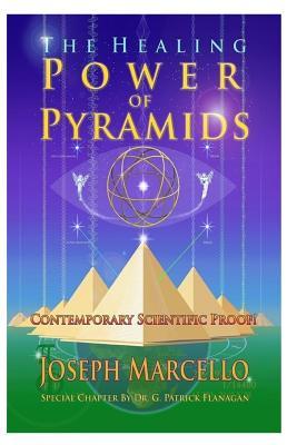 The Healing Power of Pyramids: Exploring Scalar Energy Forms for Health, Healing and Spirituall Awakening - Marcello, Joseph Andrew, and Flanagan, Dr G Patrick (Preface by)