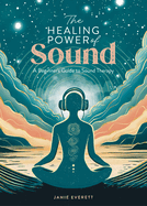 The Healing Power of Sound: A Beginner's Guide to Sound Therapy
