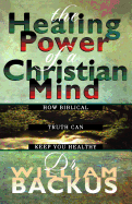 The Healing Power of the Christian Mind: How Biblical Truth Can Keep You Healthy