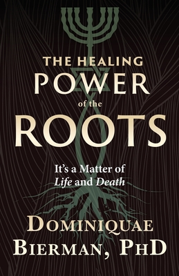 The Healing Power of the Roots: It's a Matter of Life and Death - Bierman, Dominiquae