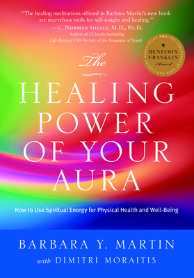 The Healing Power of Your Aura: How to Use Spiritual Energy for Physical Health and Well-Being - Martin, Barbara Y, and Moraitis, Dimitri